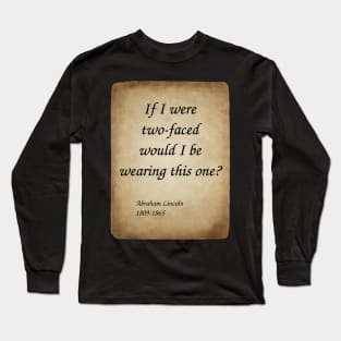 Abraham Lincoln, American President and Lawyer. If I were two-faced, would I be wearing this one? Long Sleeve T-Shirt